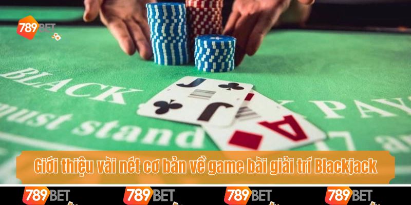Cách Chơi Blackjack Luôn Thắng Giúp Bet Thủ Tự Tin Giải Trí 2 Giới thiệu vài nét cơ bản về game bài giải trí Blackjack