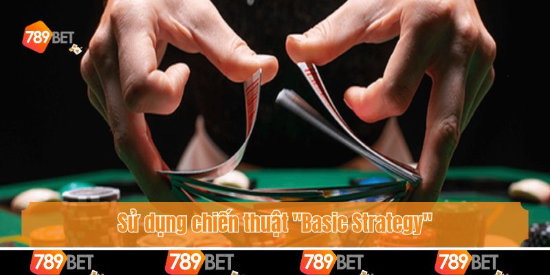 Cách Chơi Blackjack Luôn Thắng Giúp Bet Thủ Tự Tin Giải Trí 4 Sử dụng chiến thuật "Basic Strategy" (Chiến thuật Blackjack cơ bản)