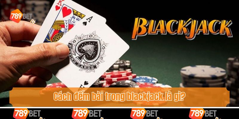 Cách Đếm Bài Trong Blackjack - Hướng Dẫn Tân Thủ Thao Tác 2 Cách đếm bài trong blackjack là gì?