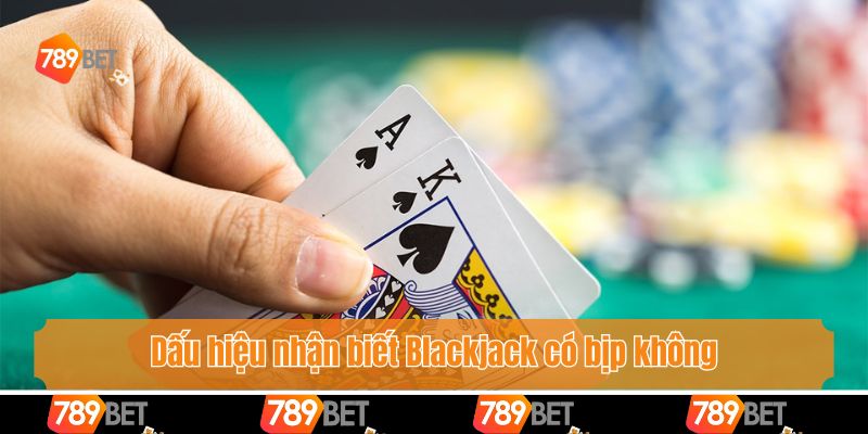 Blackjack Có Bịp Không? Cùng 789bet Vén Màn Sự Thật 3 Dấu hiệu nhận biết Blackjack có bịp không