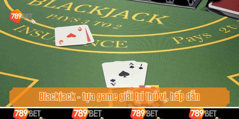Kinh Nghiệm Chơi Blackjack Đỉnh Cao Giúp Bet Thủ Bất Bại 2 Blackjack - tựa game giải trí thú vị, hấp dẫn nhất thị trường