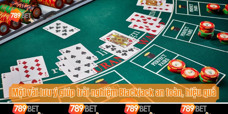 Kinh Nghiệm Chơi Blackjack Đỉnh Cao Giúp Bet Thủ Bất Bại 4 Một vài lưu ý giúp trải nghiệm Blackjack an toàn, hiệu quả