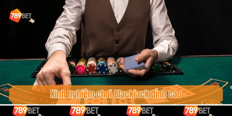 Kinh Nghiệm Chơi Blackjack Đỉnh Cao Giúp Bet Thủ Bất Bại 3 Kinh nghiệm chơi Blackjack đỉnh cao giúp bet thủ bất bại