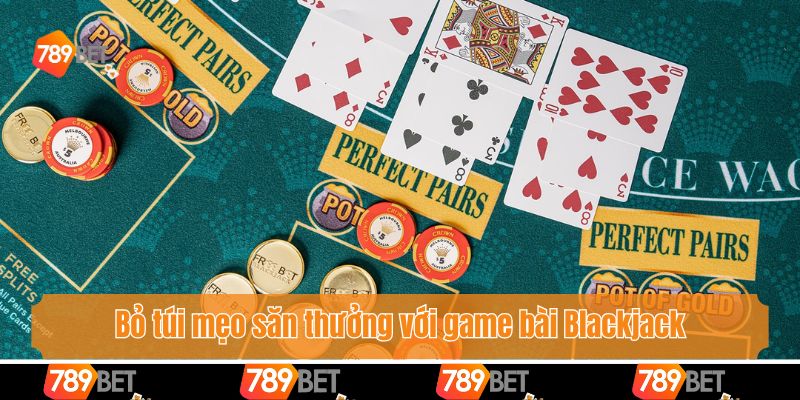 Luật Chơi Blackjack - Hướng Dẫn Từ A Đến Z Cho Người Mới 4 Bỏ túi mẹo săn thưởng với game bài Blackjack
