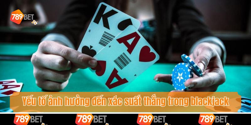 Xác Suất Thắng Trong Blackjack - Cách Tính Toán Để Thắng Lớn 3 Những yếu tố ảnh hưởng đến xác suất thắng trong blackjack