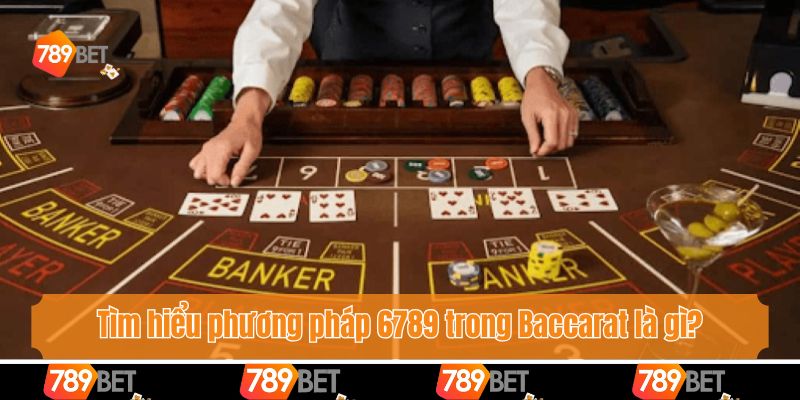 Phương Pháp 6789 Trong Baccarat - Bí Quyết Chốt Cầu Chuẩn 2 Tìm hiểu phương pháp 6789 trong Baccarat là gì?