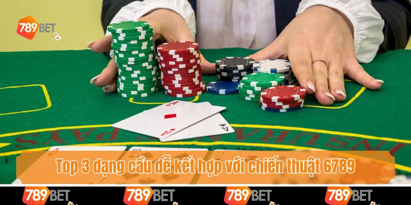 Phương Pháp 6789 Trong Baccarat - Bí Quyết Chốt Cầu Chuẩn 4 Top 3 dạng cầu dễ kết hợp với chiến thuật 6789