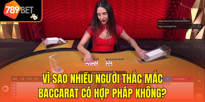 Baccarat Có Hợp Pháp Không Và Những Thông Tin Cần Biết 4 Vì sao nhiều người thắc mắc Baccarat có hợp pháp không?