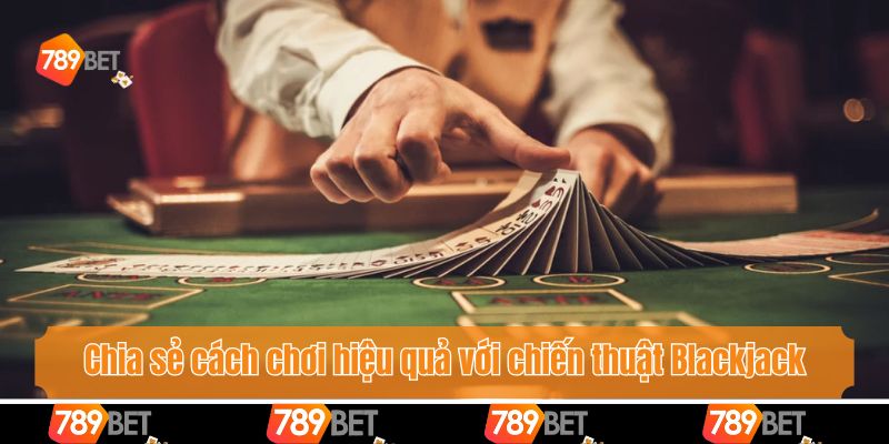 Cách Đếm Bài Trong Blackjack - Hướng Dẫn Tân Thủ Thao Tác 4 Chia sẻ cách chơi hiệu quả với chiến thuật Blackjack