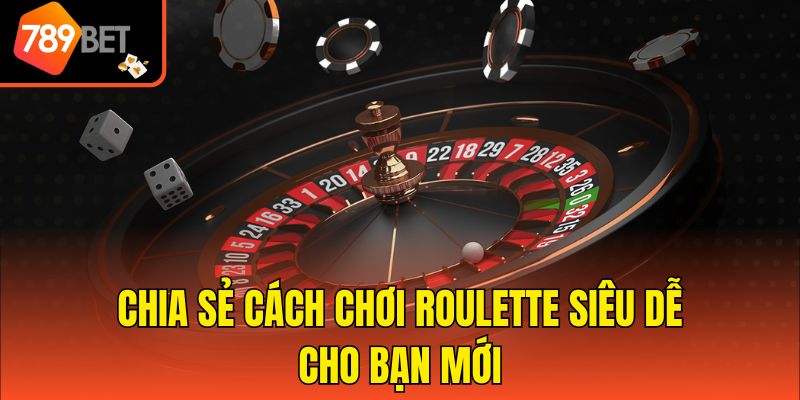 Bật Mí Chiến Thuật Roulette Hiệu Quả Cho Newbie Cùng 789bet 3 Chia sẻ cách chơi Roulette siêu dễ cho bạn mới