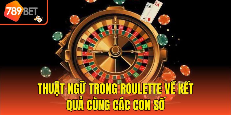 Thuật Ngữ Trong Roulette Hội Viên Cần Biết Khi Giải Trí Tại 789BET 4 Thuật ngữ trong Roulette về kết quả cùng các con số