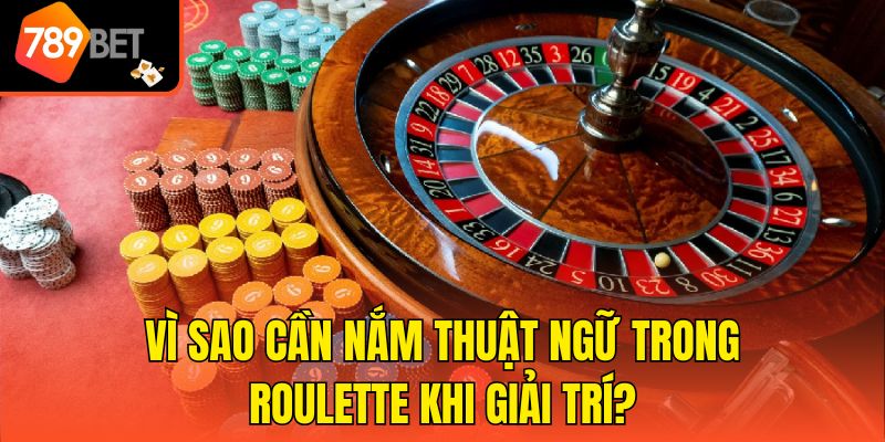 Thuật Ngữ Trong Roulette Hội Viên Cần Biết Khi Giải Trí Tại 789BET 2 Vì sao cần nắm thuật ngữ trong Roulette khi giải trí?