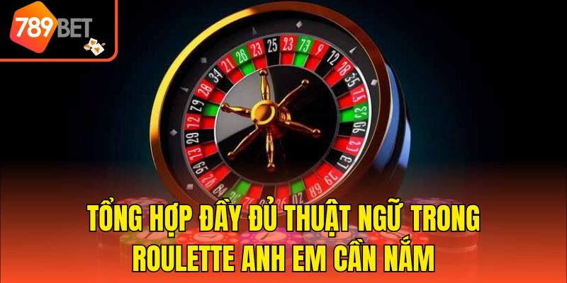Thuật Ngữ Trong Roulette Hội Viên Cần Biết Khi Giải Trí Tại 789BET 3 Tổng hợp đầy đủ thuật ngữ trong Roulette anh em cần nắm